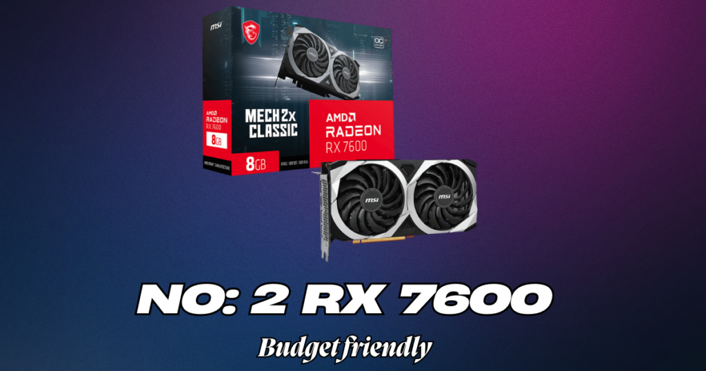 AMD Radeon RX 7600 – Budget-friendly 1080p gaming graphics card.
