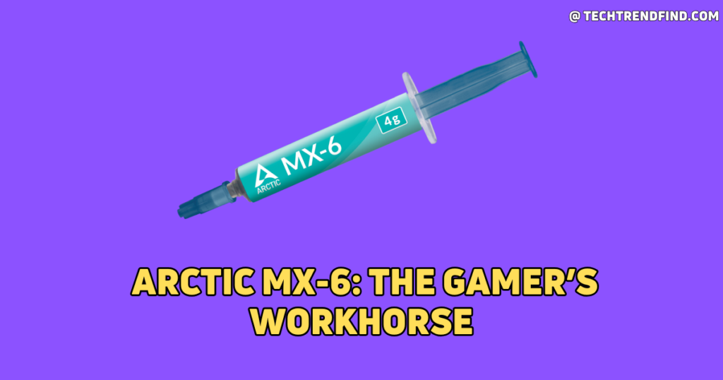 Arctic MX-6 – Best Thermal Paste for CPU, Ensuring Optimal Heat Transfer and Efficiency.